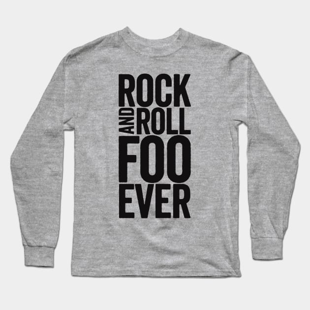 Rock And Roll Foo Ever: Black Text Design for Foo Fans Long Sleeve T-Shirt by TwistedCharm